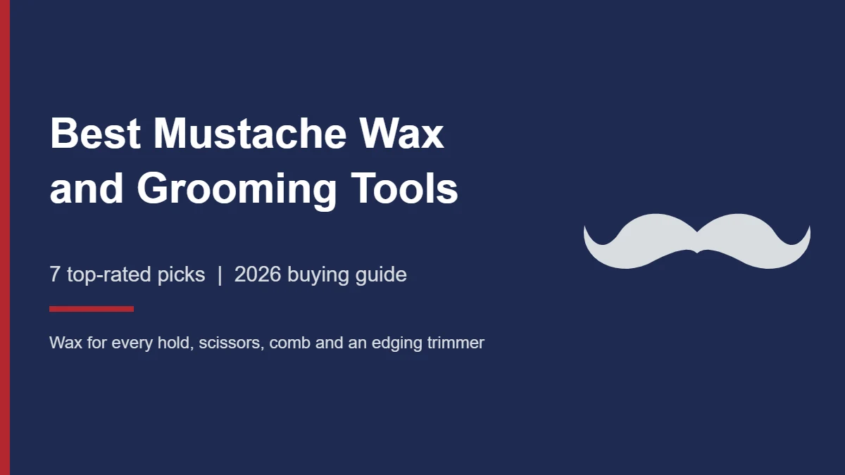 Best mustache wax and grooming tools, 2026 buying guide